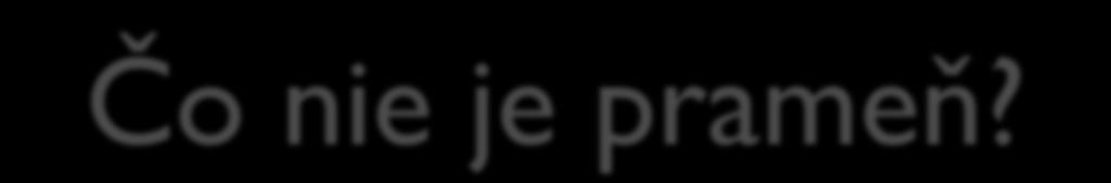Čo nie je prameň?