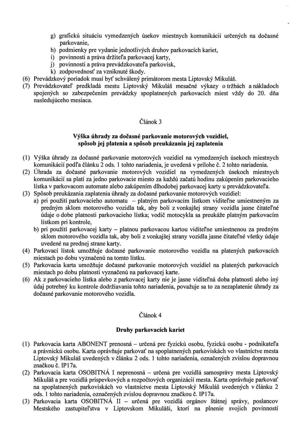 g) grafickú situáciu vymedzených úsekov miestnych komunikácií určených na dočasné parkovanie, h) podmienky pre vydanie jednotlivých druhov parkovacích kariet, i) povinnosti a práva držiteľa