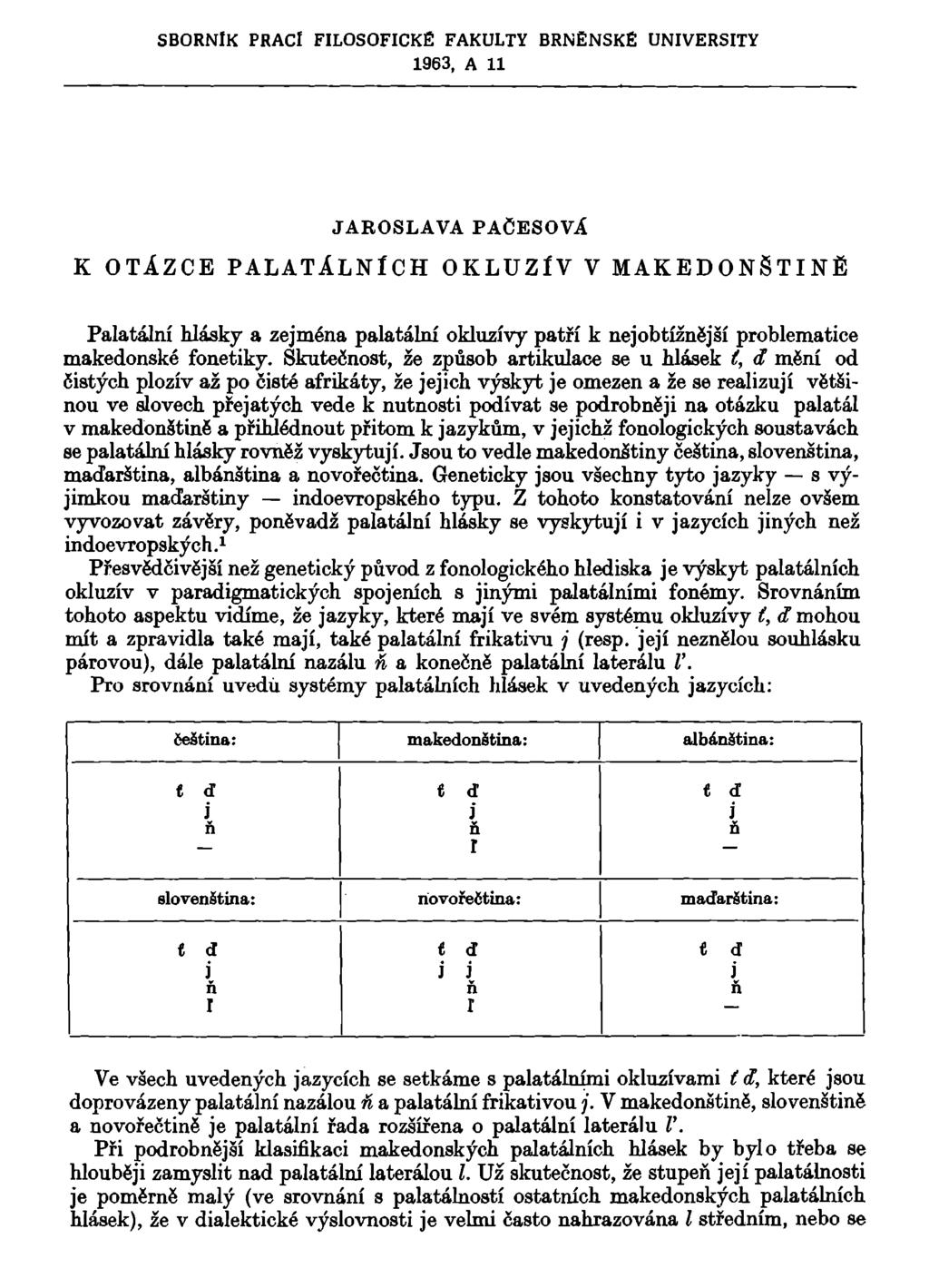 SBORNÍK PRACÍ FILOSOFICKÉ FAKULTY BRNĚNSKÉ UNIVERSITY 1963, A 11 JAROSLAVA PAČESOVA K OTÁZCE PALATÁLNÍCH OKLUZÍV V MAKEDONŠTINĚ Palatální hlásky a zejména palatální okluzívy patří k nejobtížnější