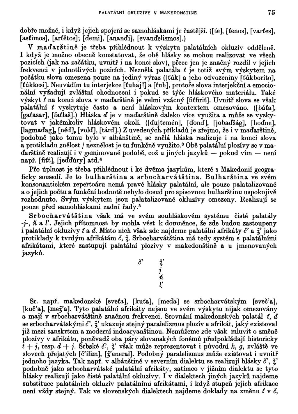 PALATÁLNl OKLUZÍVY V MAKEDONSTINĚ 75 dobře možné, i když jejich spojení se samohláskami je častější, ([ťe], [ťenos], [varťes], [asťimos], [arťětos]; [ďemi], [ananďi], [evanďelismos].