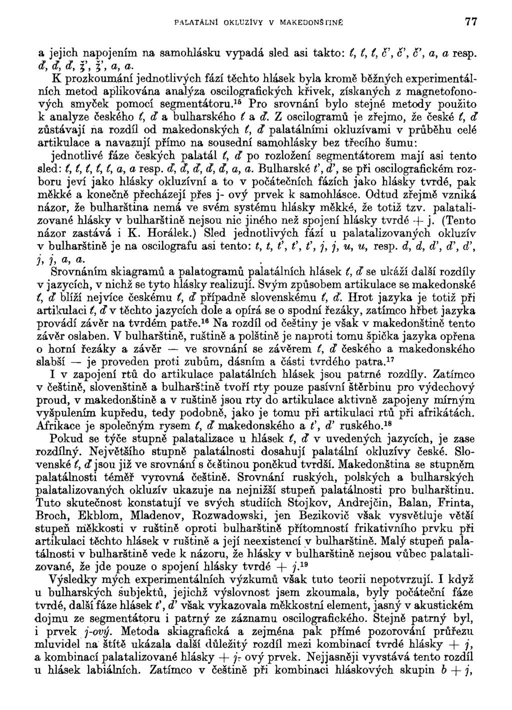 PALATÁLNl OKLUZtVY V MAKEDONS TINĚ 77 a jejich napojením na samohlásku vypadá sled asi takto: ť, ť, t, c', c', c', a, a resp. ď, d, d, 5', 5', a, a.