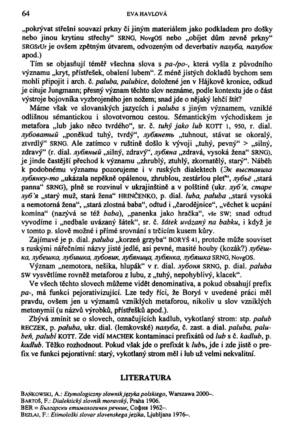 64 EVA HAVLOVÁ pokrývat střešní souvazí prkny či jiným materiálem jako podkladem pro došky nebo jinou krytinu střechy" SRNG, NovgOS nebo obíjet dům zevně prkny" SRGSrUr je ovšem zpětným útvarem,
