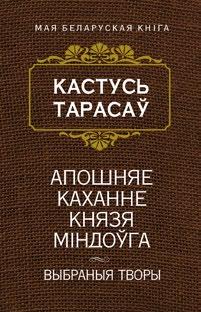М АСТАЦКАЯ ЛІТАРАТУРА Тарасаў Кастусь. Апошняе каханне князя Мiндоўга: выбраныя творы. Мінск: Папуры. Пры ўдзеле Выдавец Уладзімір Сіўчыкаў, 2016. 192 с. (Серыя «Мая беларуская кніга»).