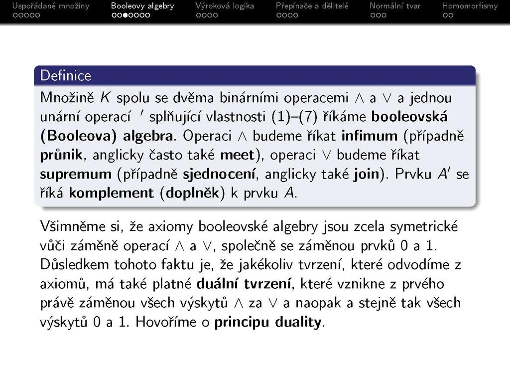 Definice Množině K spolu se dvěma binárními operacemi A a V a jednou unární operací ' splňující vlastnosti (l)-(7) říkáme booleovská (Booleova) algebra.