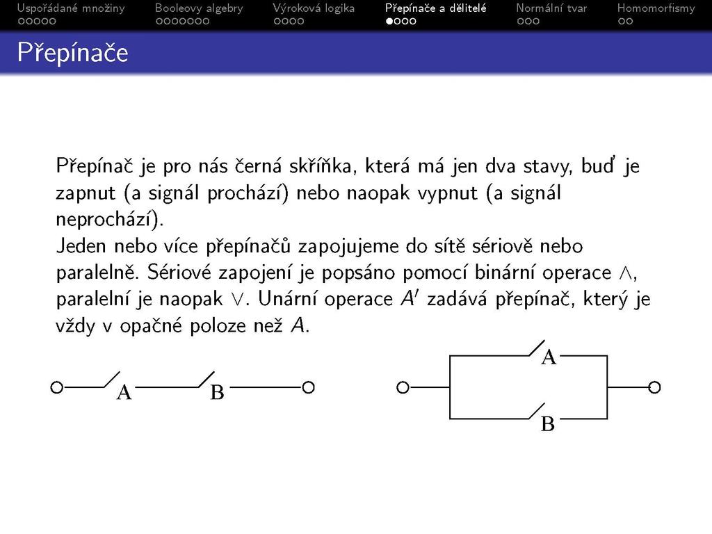 Přepínače Přepínač je pro nás černá skříňka, která má jen dva stavy, buď je zapnut (a signál prochází) nebo naopak vypnut (a signál neprochází).