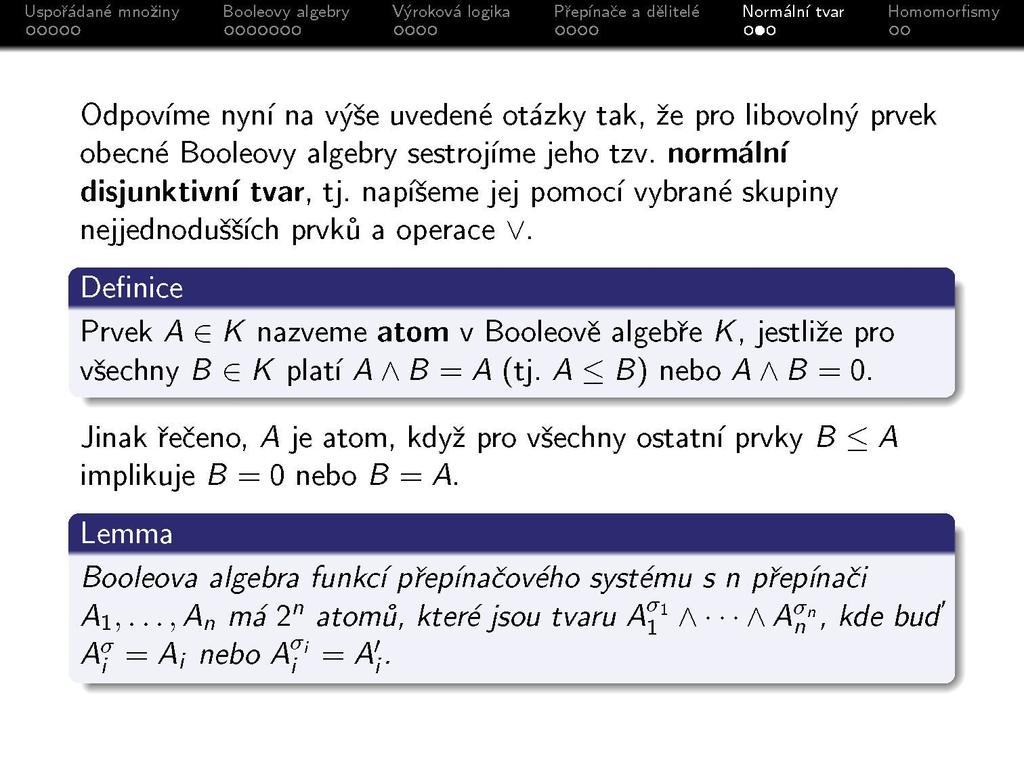 Odpovíme nyní na výše uvedené otázky tak, že pro libovolný prvek obecné Booleovy algebry sestrojíme jeho tzv. normální disjunktivní tvar, tj.