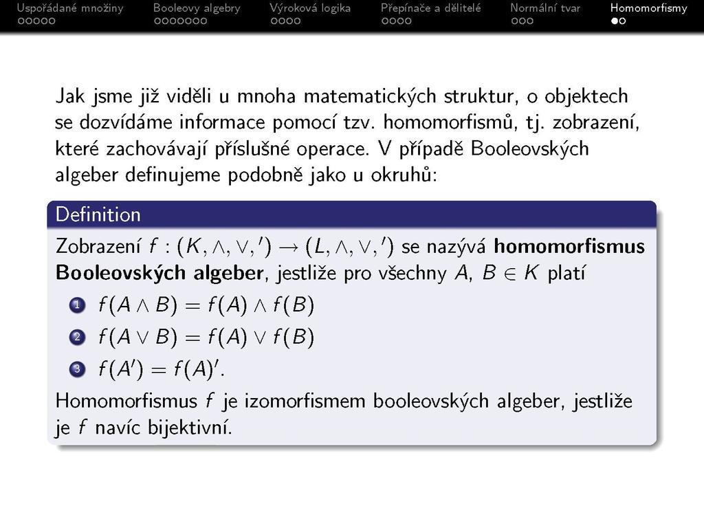 Jak jsme již viděli u mnoha matematických struktur, o objektech se dozvídáme informace pomocí tzv. homomorfismů, tj. zobrazení, které zachovávají příslušné operace.