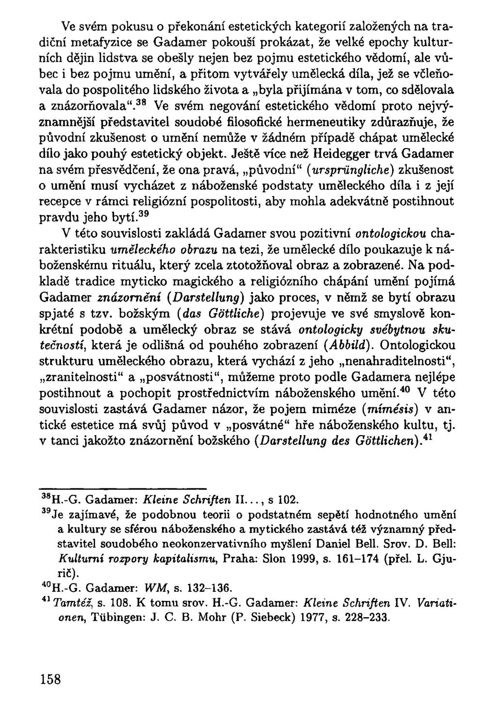 Ve svém pokusu o překonání estetických kategorií založených na tradiční metafyzice se Gadamer pokouší prokázat, že velké epochy kulturních dějin lidstva se obešly nejen bez pojmu estetického vědomí,