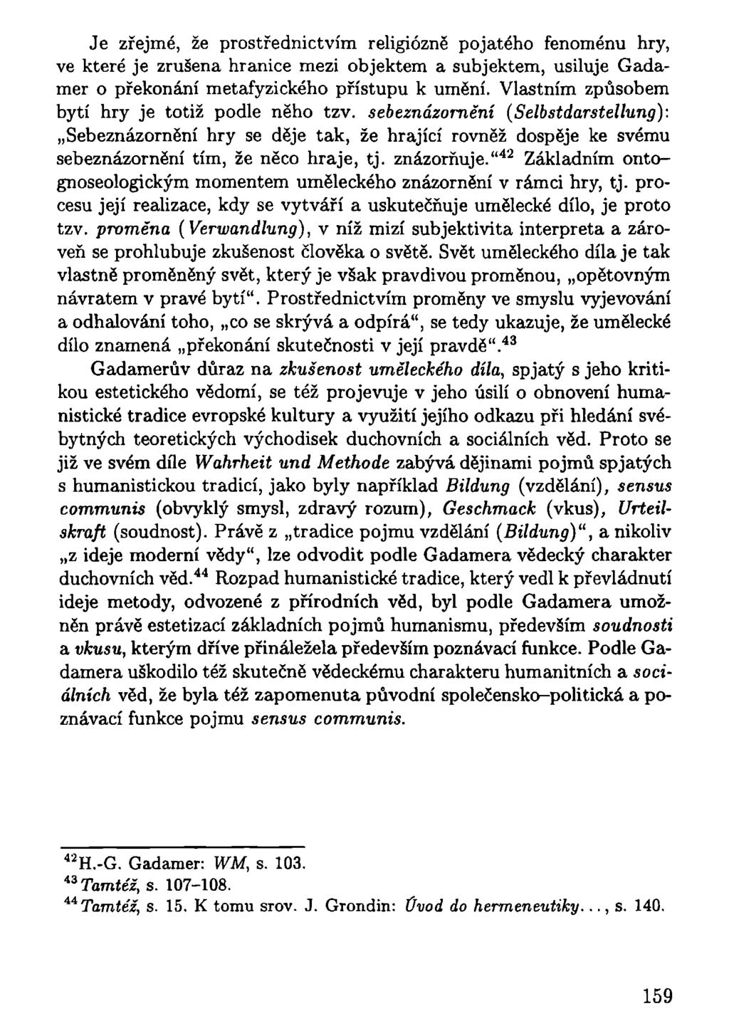 Je zřejmé, že prostřednictvím religiózně pojatého fenoménu hry, ve které je zrušena hranice mezi objektem a subjektem, usiluje Gadamer o překonání metafyzického přístupu k umění.