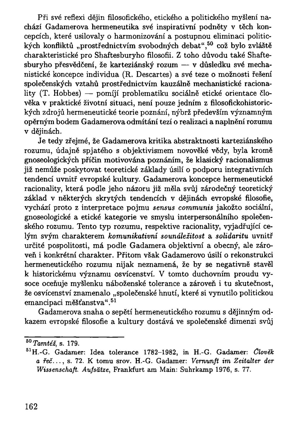 Při své reflexi dějin filosofického, etického a politického myšlení nachází Gadamerova hermeneutika své inspirativní podněty v těch koncepcích, které usilovaly o harmonizování a postupnou eliminaci