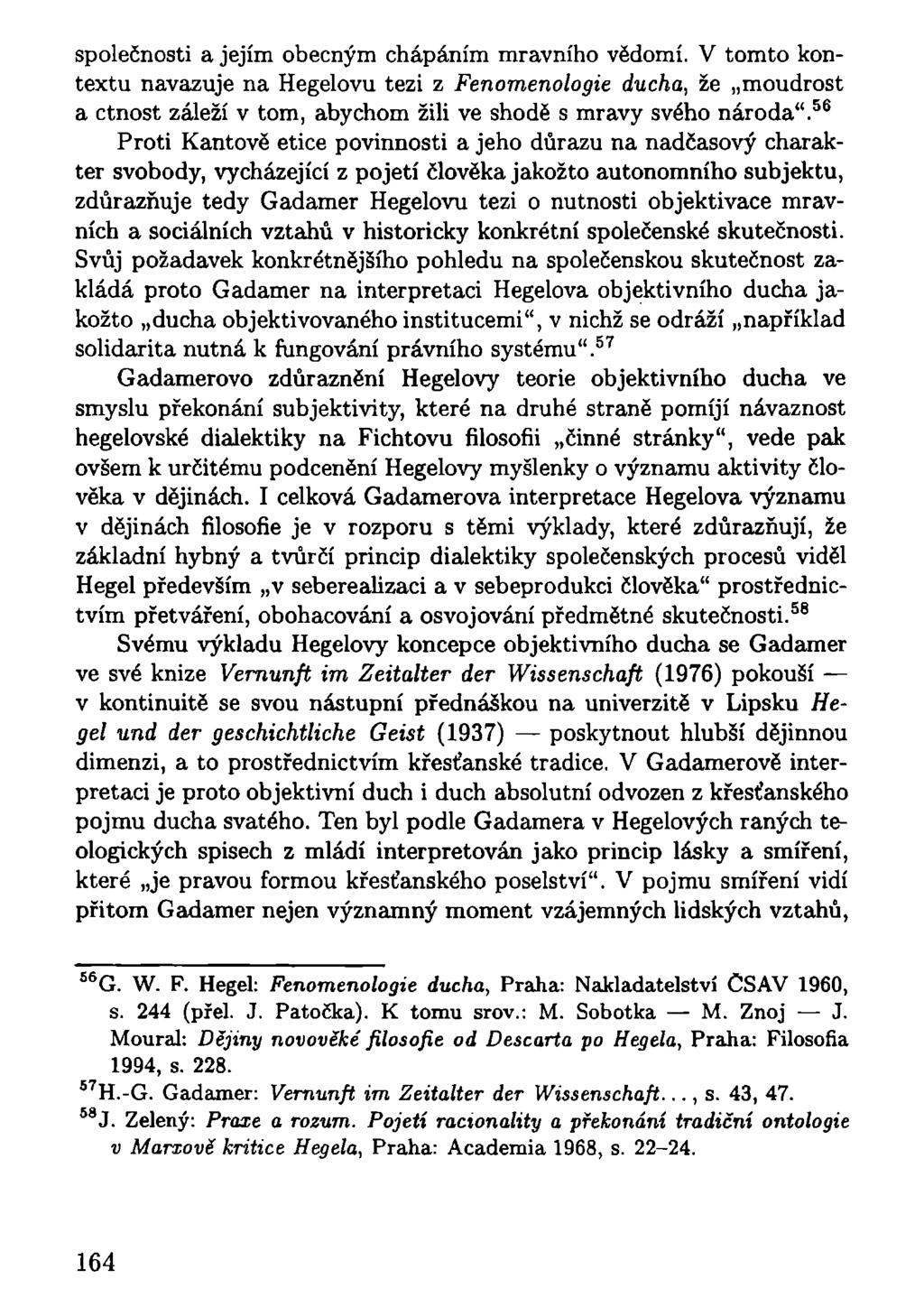 společnosti a jejím obecným chápáním mravního vědomí. V tomto kontextu navazuje na Hegelovu tezi z Fenomenologie ducha, že moudrost a ctnost záleží v tom, abychom žili ve shodě s mravy svého národa".