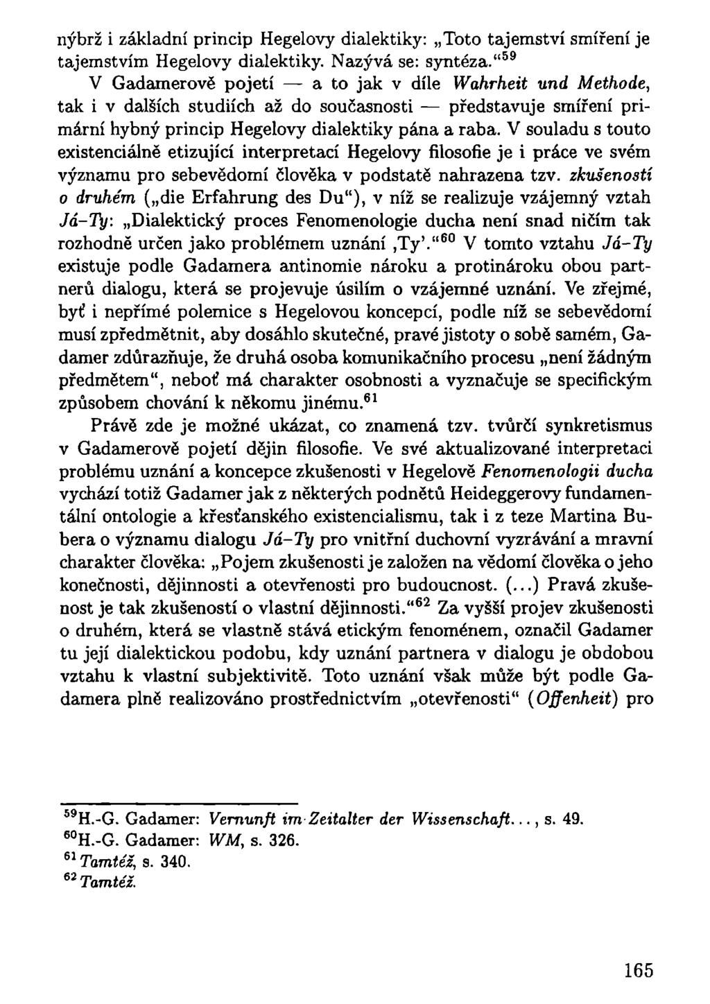 nýbrž i základní princip Hegelovy dialektiky: Toto tajemství smíření je tajemstvím Hegelovy dialektiky. Nazývá se: syntéza.