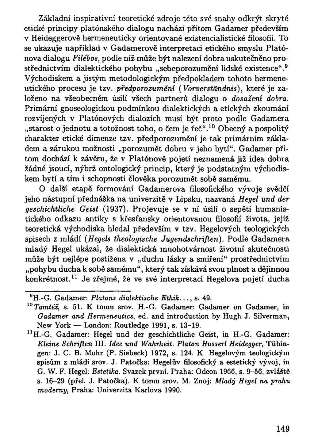 Základní inspirativní teoretické zdroje této své snahy odkrýt skryté etické principy platónského dialogu nachází přitom Gadamer především v Heideggerově hermeneuticky orientované existencialistické