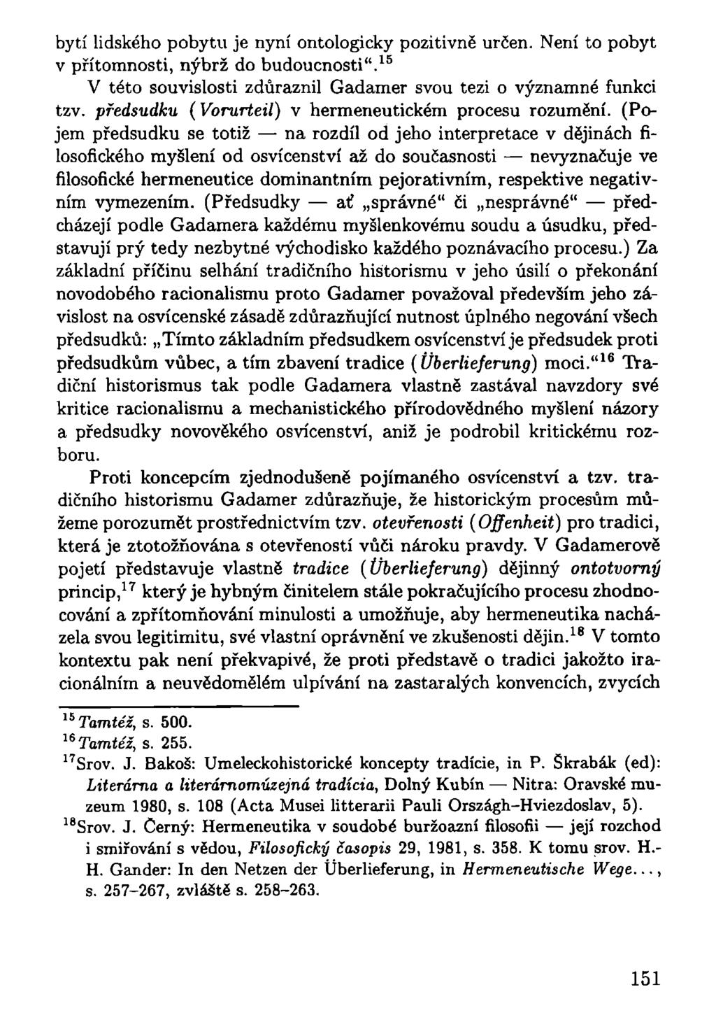 bytí lidského pobytu je nyní ontologicky pozitivně určen. Není to pobyt v přítomnosti, nýbrž do budoucnosti". 15 V této souvislosti zdůraznil Gadamer svou tezi o významné funkci tzv.