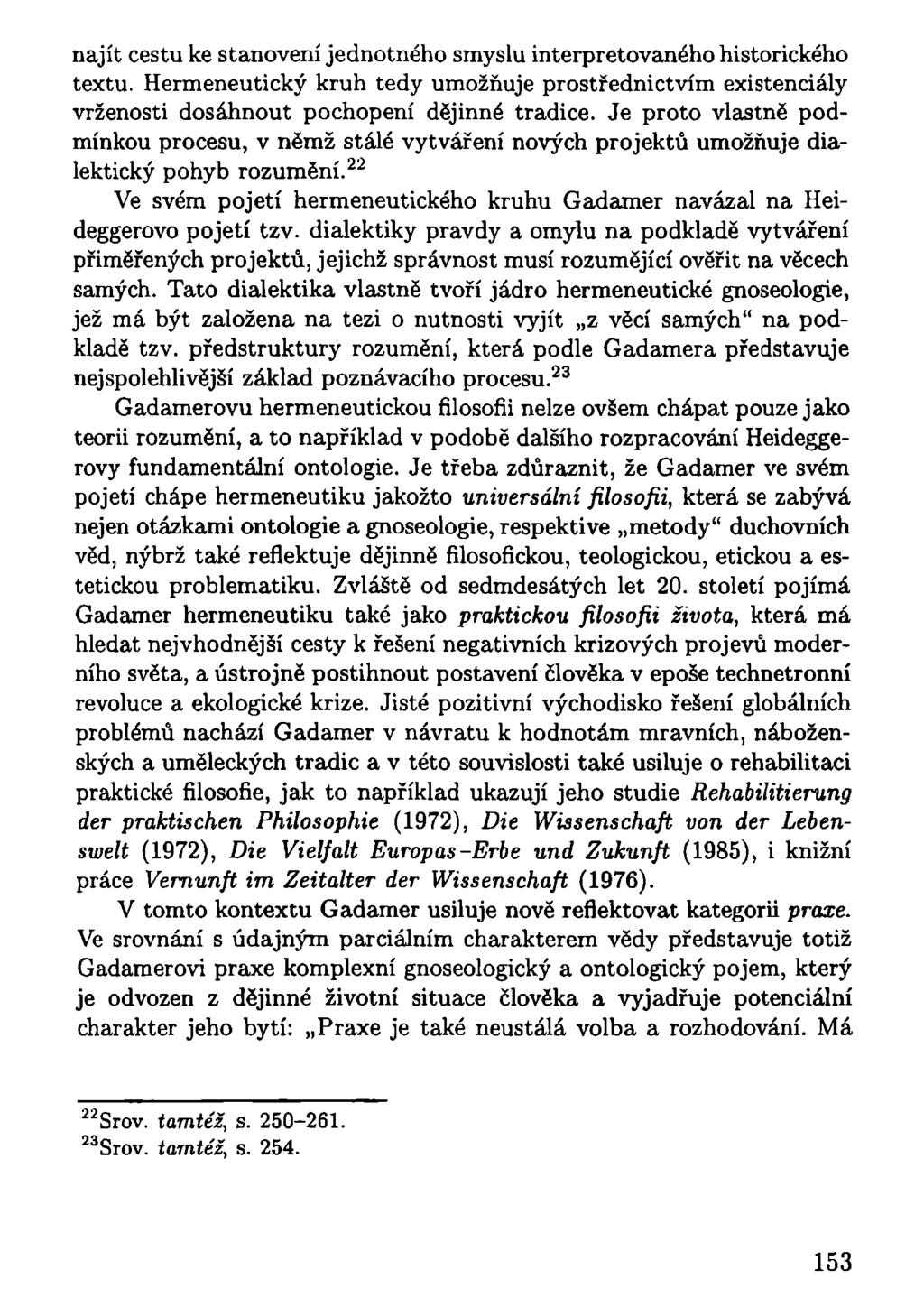najít cestu ke stanovení jednotného smyslu interpretovaného historického textu. Hermeneutický kruh tedy umožňuje prostřednictvím existenciály vrženosti dosáhnout pochopení dějinné tradice.