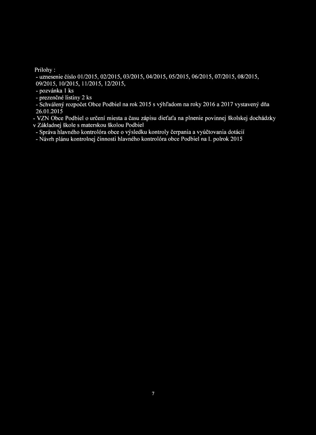 Prílohy : - uznesenie číslo 01/2015, 02/2015, 03/2015, 04/2015, 05/2015, 06/2015, 07/2015, 08/2015, 09/2015, 10/2015, 11/2015, 12/2015, - pozvánka 1 ks - prezenčné listiny 2 ks - Schválený rozpočet