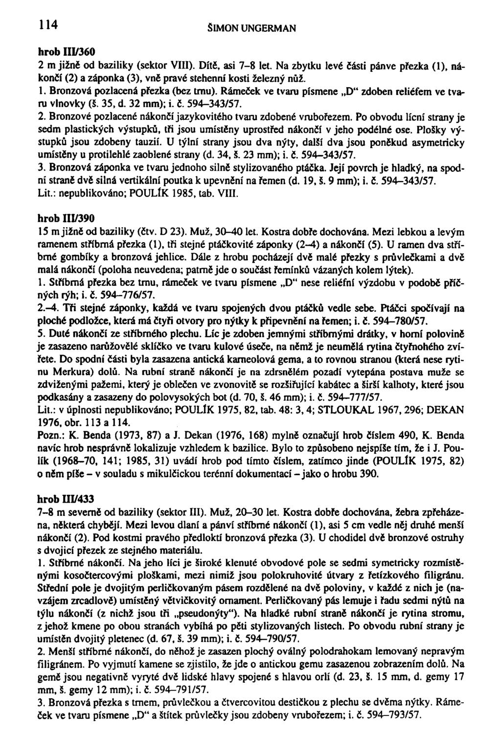114 SIMON UNGERMAN hrob M/360 2 m jižně od baziliky (sektor VIII). Dítě, asi 7-8 let. Na zbytku levé části pánve přezka (1), nákonči (2) a záponka (3), vně pravé stehenní kosti železný nůž. 1.