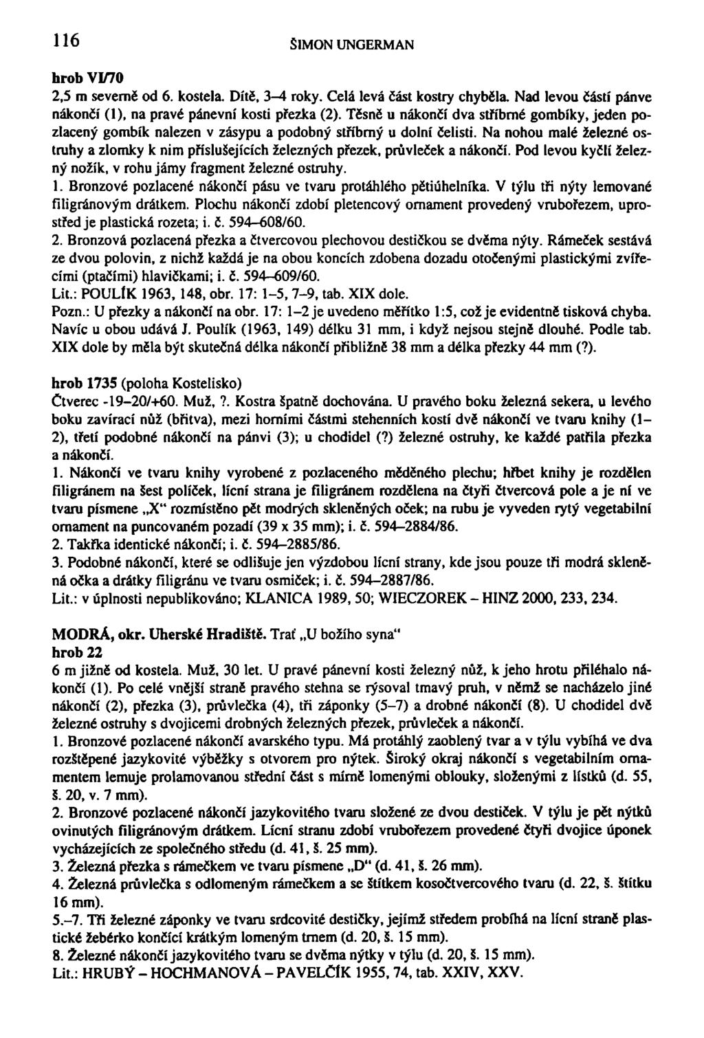 116 SIMON UNGERMAN hrob VI/70 2,5 m severně od 6. kostela. Dítě, 3-4 roky. Celá levá část kostry chyběla. Nad levou částí pánve nákončí (1), na pravé pánevní kosti přezka (2).