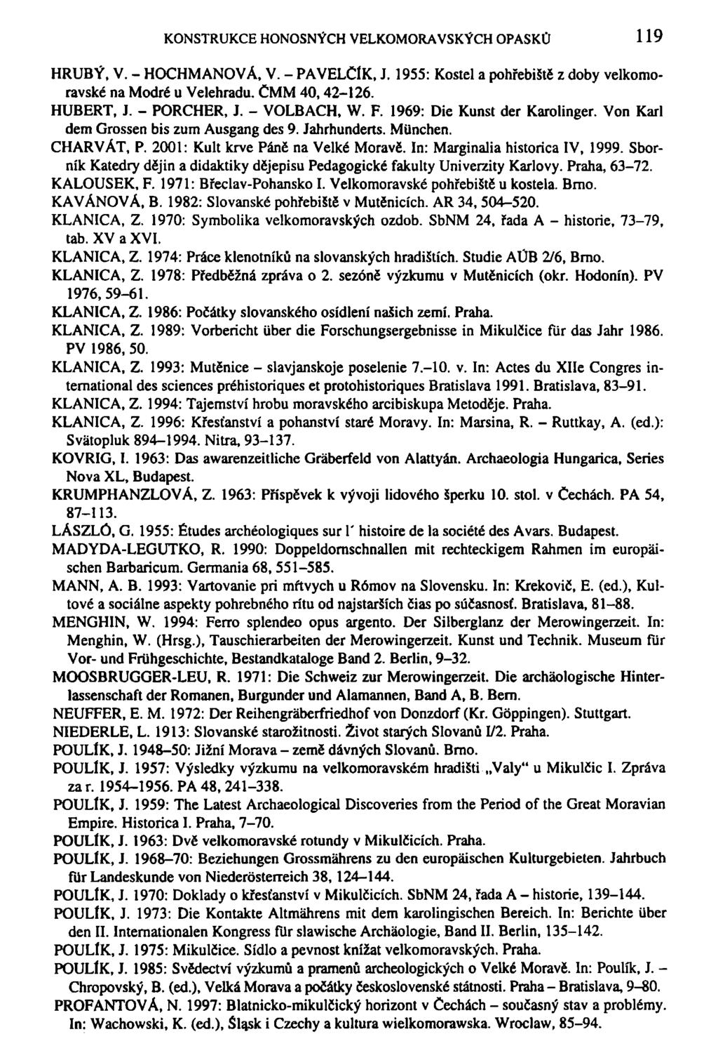 KONSTRUKCE HONOSNÝCH VELKOMORAVSKÝCH OPASKŮ 119 HRUBÝ, V. - HOCHMANOVÁ, V. - PAVELCÍK, J. 1955: Kostel a pohřebiště z doby velkomoravské na Modré u Velehradu. ČMM 40,42-126. HUBERT, J. - PORCHER, J.