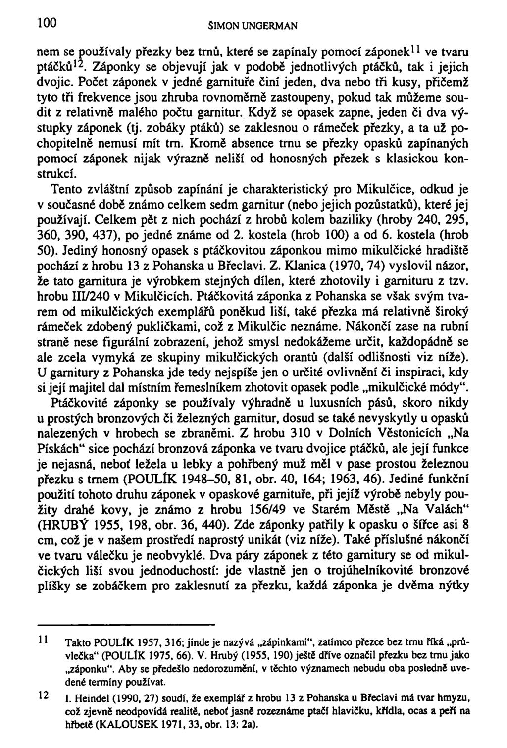 100 SIMON UNGERMAN nem se používaly přezky bez trnů, které se zapínaly pomocí záponek 11 ve tvaru ptáčků 12. Záponky se objevují jak v podobě jednotlivých ptáčků, tak i jejich dvojic.