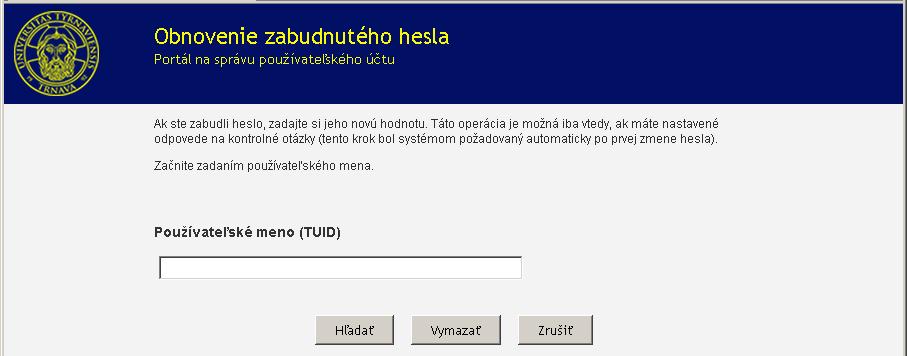 Postup: 1. Zadajte do internetového prehliadača adresu portálu: https://idmportal.truni.sk 2. Kliknite na odkaz Obnovenie zabudnutého hesla.