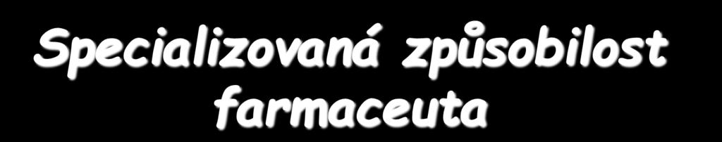 Specializovaná způsobilost farmaceuta Absolvent doplňující odborné praxe může: vést lékárnu a v případě