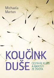 Michaela Merten pozitivní myšlení obj. kód 5602 200 stran 289 Kč KOUČINK DUŠE Cesta ke klidu a radosti ze života Kniha, která vám dodá odvahu!