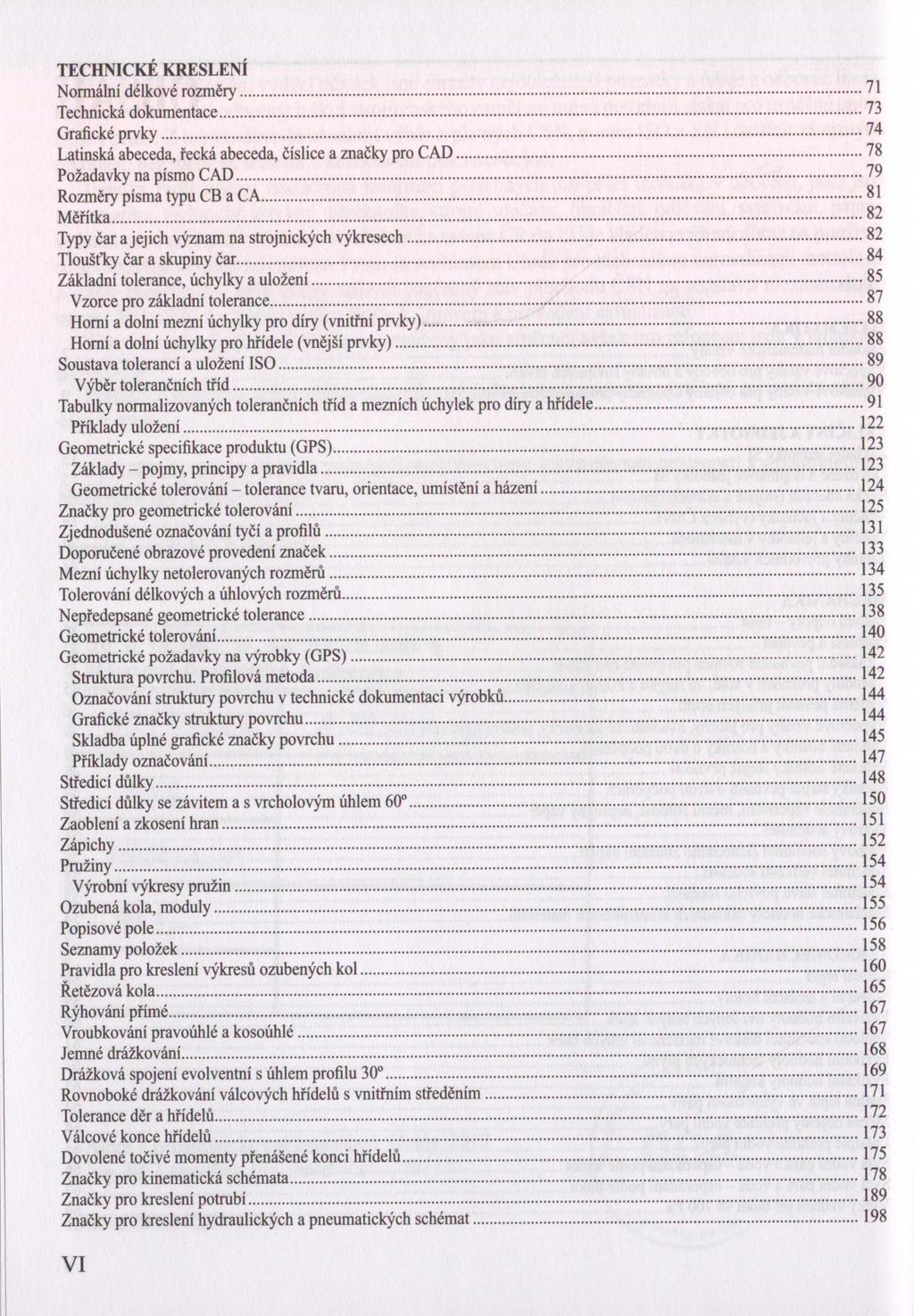 TECHNICKÉ KRESLENÍ Normální délkové rozměry...71 Technická dokumentace...73 Grafické prvky...74 Latinská abeceda, řecká abeceda, číslice a značky pro CAD...78 Požadavky na písmo CAD.