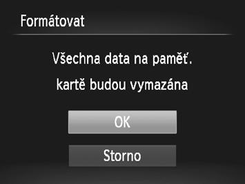 Nastavení základních funkcí fotoaparátu Vyberte možnost [OK]. Stisknutím tlačítek qr nebo otočením ovladače 5 vyberte položku [OK] a potom stiskněte tlačítko m. Naformátujte paměťovou kartu.