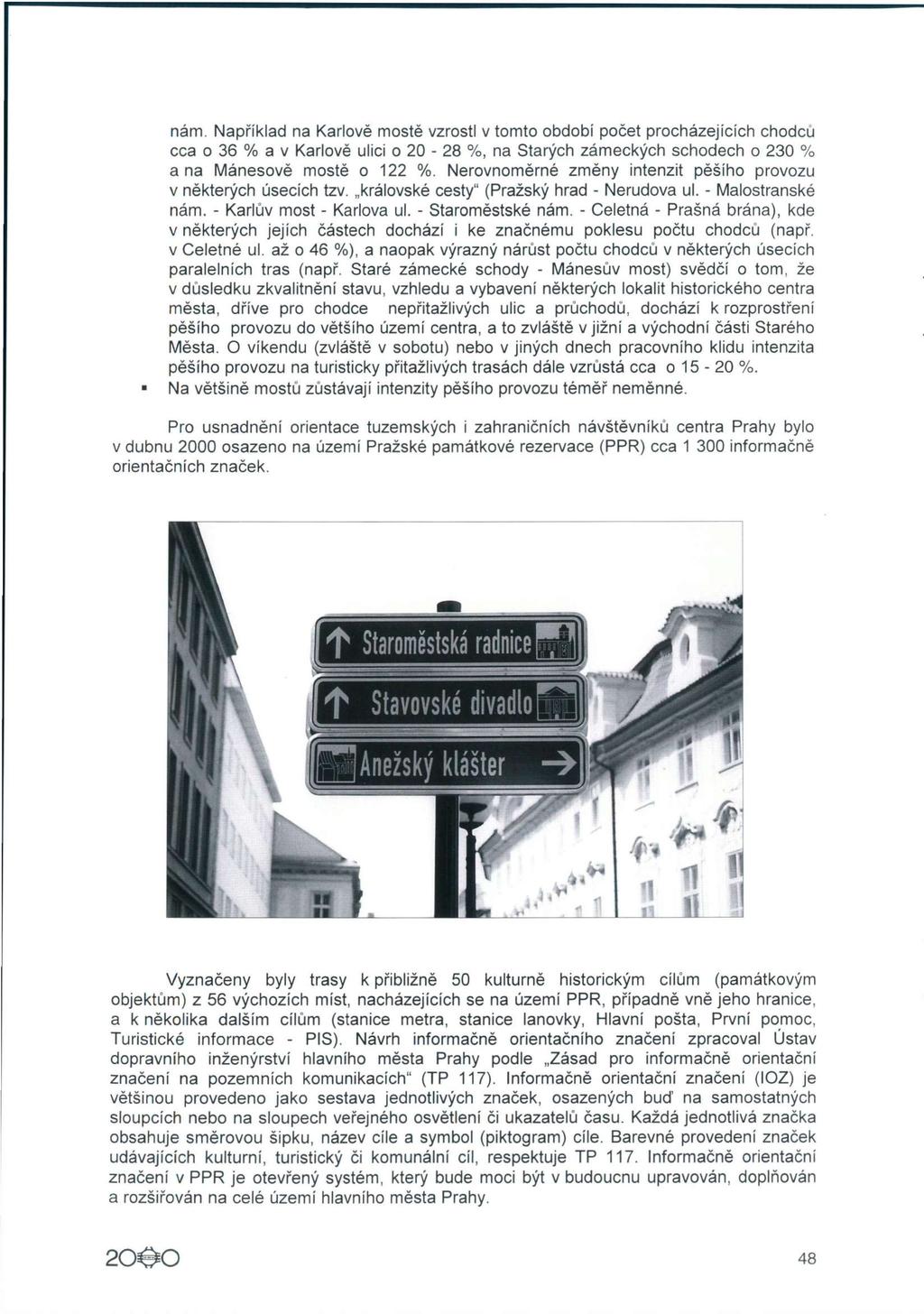 nám. Například na Karlově mostě vzrostl v tomto období počet procházejících chodců cca o 36 % a v Karlově ulici o 20-28 %, na Starých zámeckých schodech o 230 % ana Mánesově mostě o 122 %.