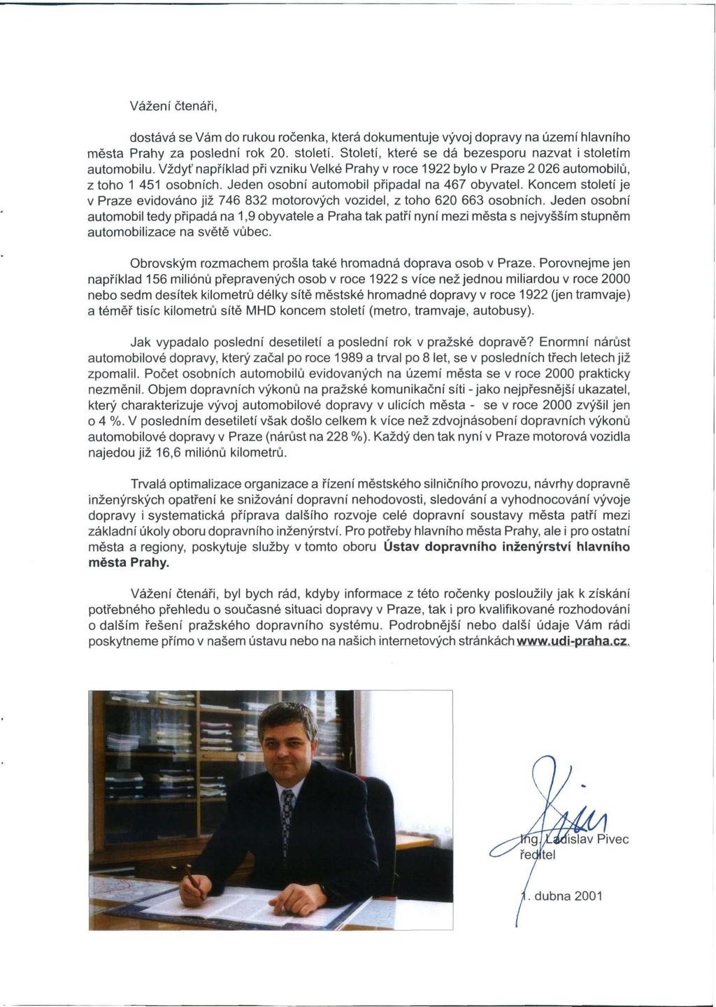 Vážení čtenáři, dostává se Vám do rukou ročenka, která dokumentuje vývoj dopravy na území hlavního města Prahy za poslední rok 20. století. Století, které se dá bezesporu nazvat i stoletím automobilu.