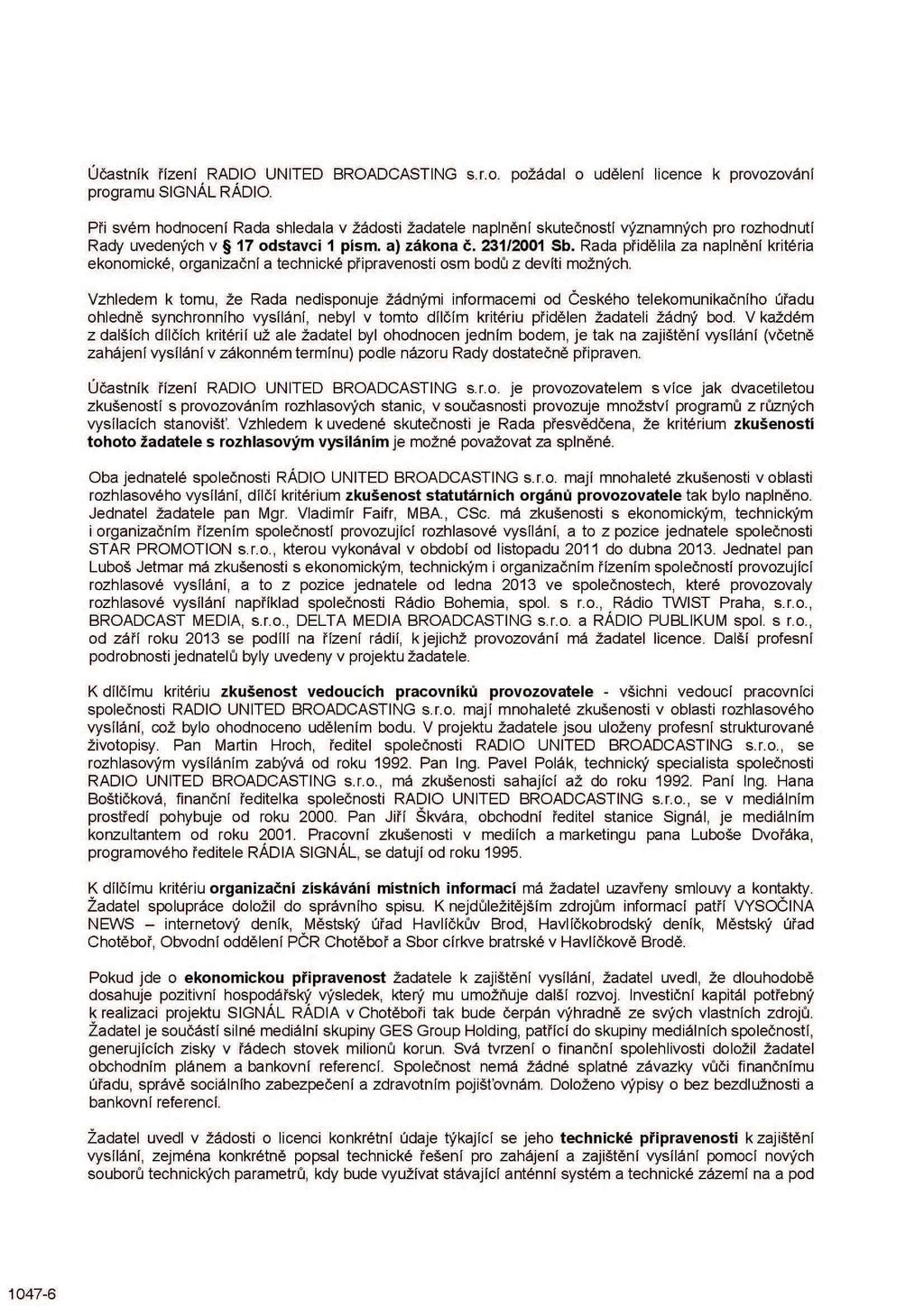 Účastník řízení RADIO UNITED BROADCASTING s.r.o. požádal o udělení licence k provozování programu SIGNÁL RÁDIO.