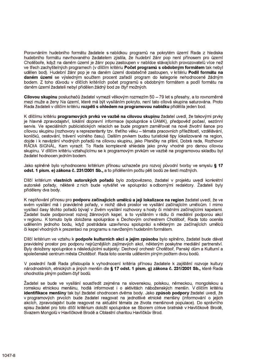 Porovnáním hudebního formátu žadatele s nabídkou programů na pokrytém území Rada z hlediska hudebního formátu navrhovaného žadatelem zjistila, že hudební žánr pop není přínosem pro území Chotěboře,