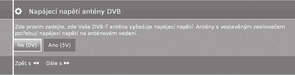 Stručný návod 8 Napájení antény. Pokud používáte anténu DVB-T, která vyžaduje napájení a není napájena pomocí adaptéru, vyberte pro zdroj napájení antény možnost Ano (5 V). Stiskněte tlačítko J.