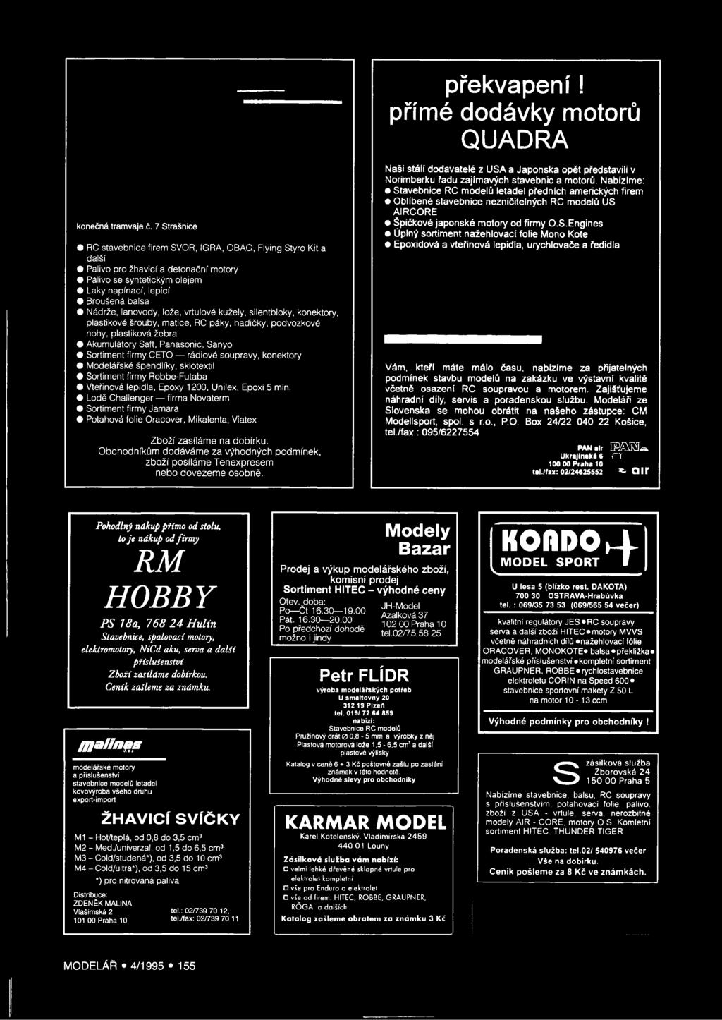 lože, vrtulové kužely, silentbloky, konektory, plastikové šrouby, matice, RC páky, hadičky, podvozkové nohy, plastiková žebra Akumulátory Saft, Panasonic, Sanyo Sortiment firmy ČETO rádiové soupravy,