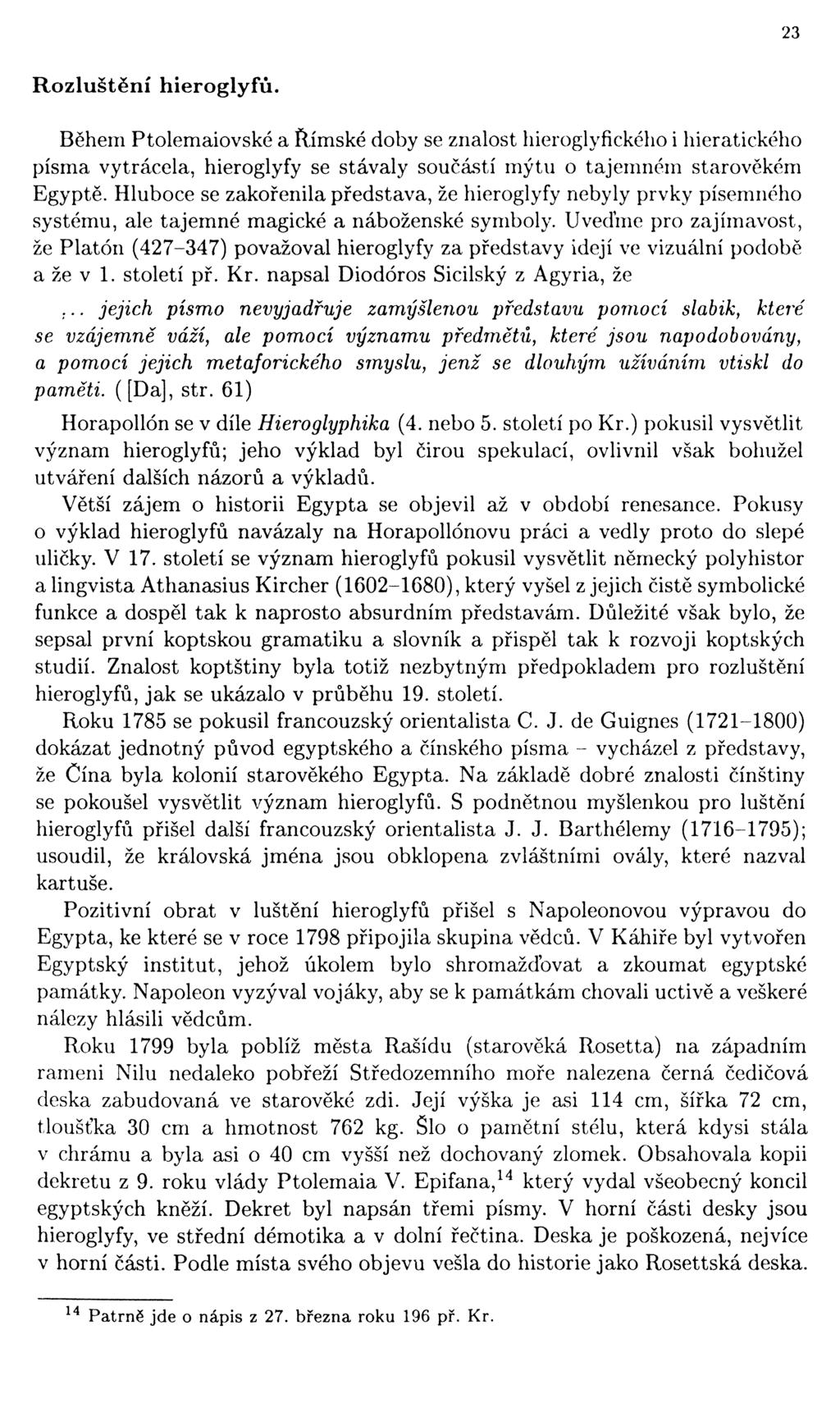 23 Rozluštění hieroglyfů. Během Ptolemaiovské a Římské doby se znalost hieroglyfického i hieratického písma vytrácela, hieroglyfy se stávaly součástí mýtu o tajemném starověkém Egyptě.
