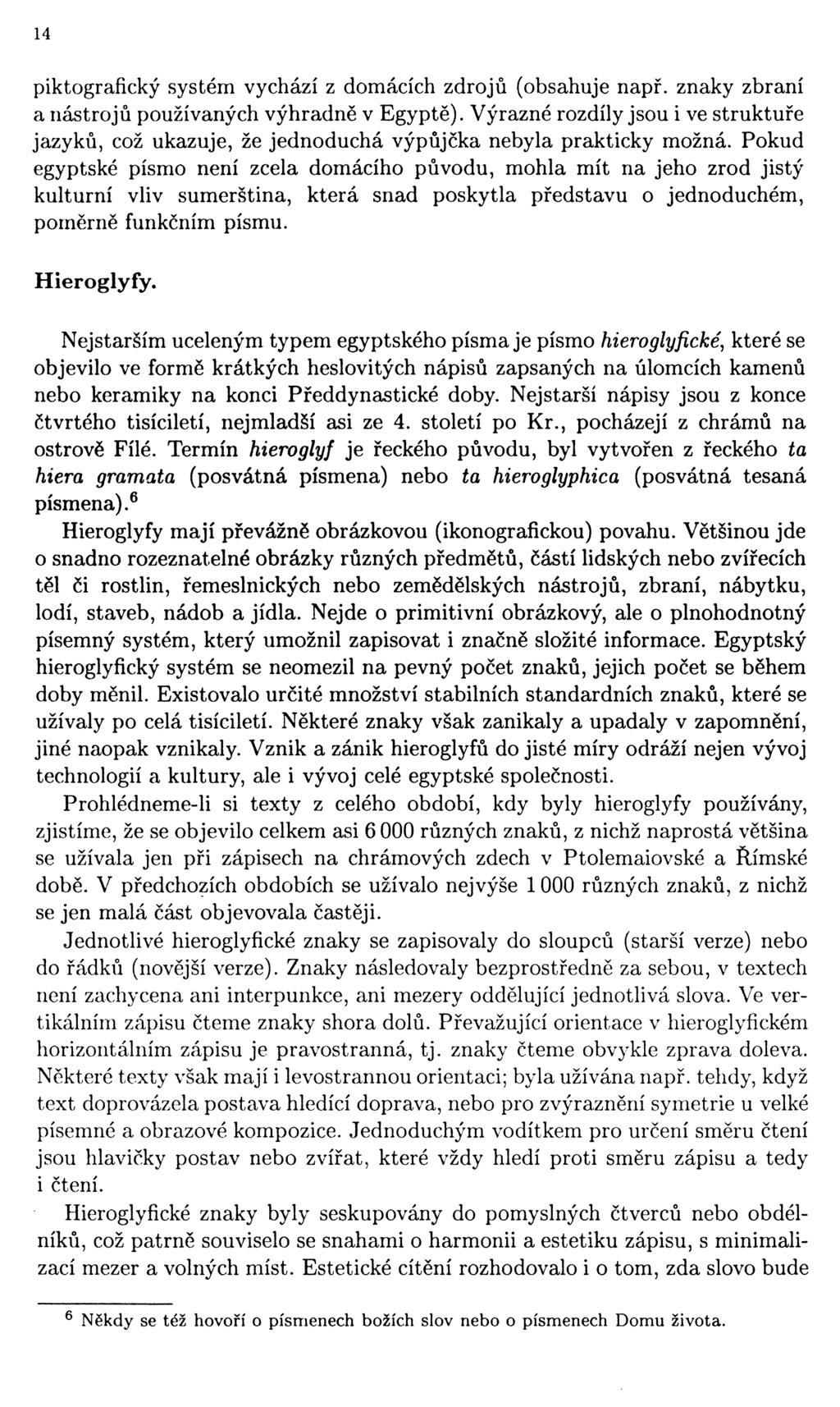 14 piktografický systém vychází z domácích zdrojů (obsahuje např. znaky zbraní a nástrojů používaných výhradně v Egyptě).