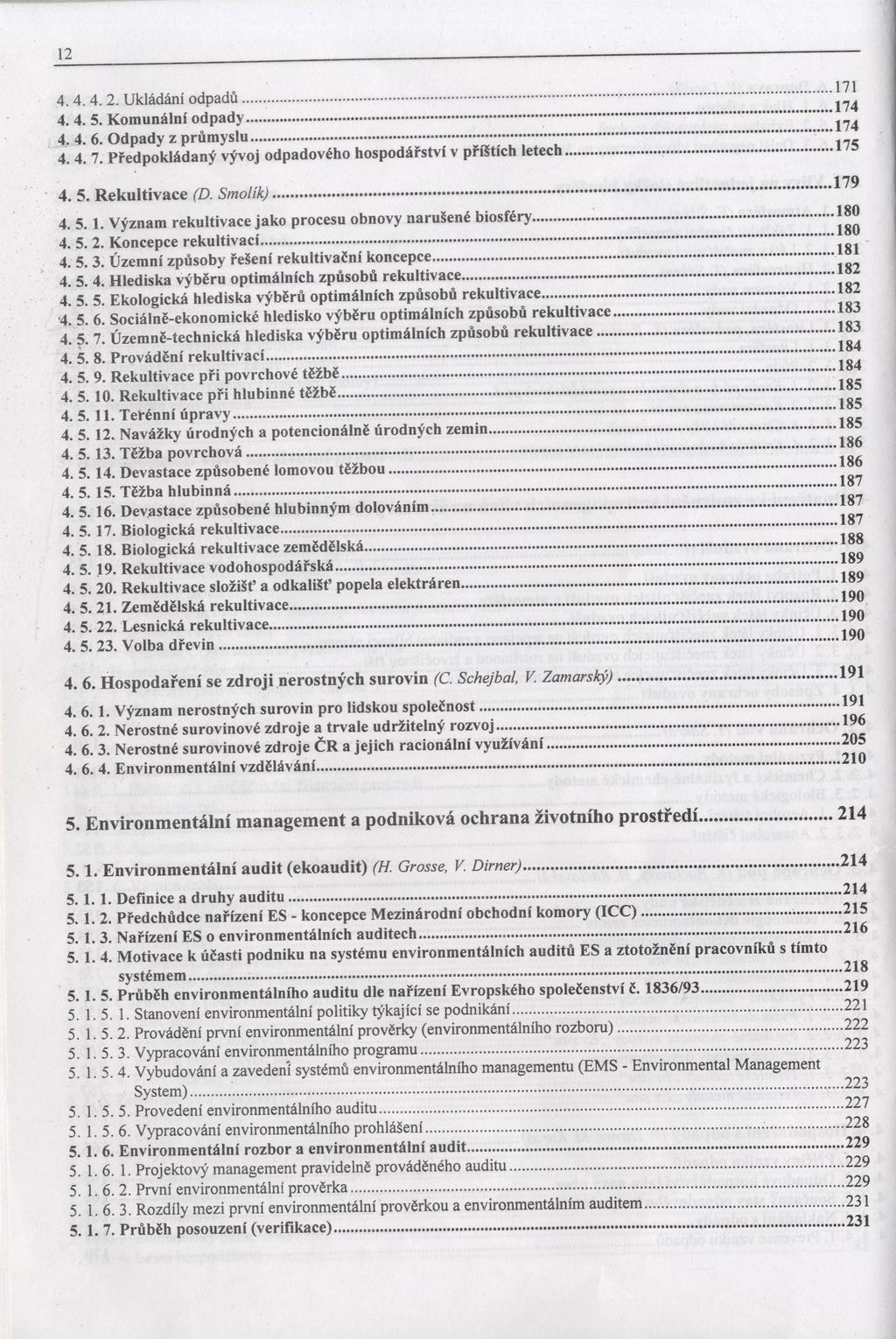 12 4. 4. 2. Ukladaní odpadů. 4. 5. Komunální odpady...... 4. 4. 6. Odpady z průmyslu... ;... 7. Předpokládaný vývoj odpadového hospodářství v příštích letech. 5. Rekultivace (D. Smolík). 4. 5.1. Význam rekultivace jako procesu obnovy narušené biosféry.