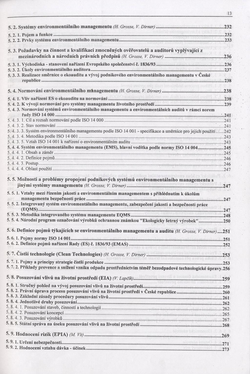 13 5. 2. Systém y environm entálního m anagem entu (H. Grosse, V. Dirner)...232 5. 2. 1. Pojem a funkce...232 5. 2. 2. Prvky systému environmentálního managementu...233 5.3. Požadavky na činnost a kvalifikaci zm ocněných ověřovatelů a au d ito rů vyplývající z m ezinárodních a národních právních předpisů (H.