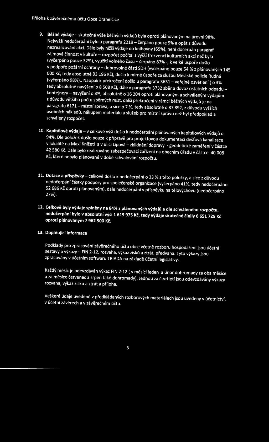 Dále byly nižší výdaje do knihovny (65%), není dočerpán paragraf zájmová č i nnost v ku l tuře - rozpočet počíta l s vyšší frekvencí kulturních akcí než byla (vyčerpáno pouze 32%), využití volného