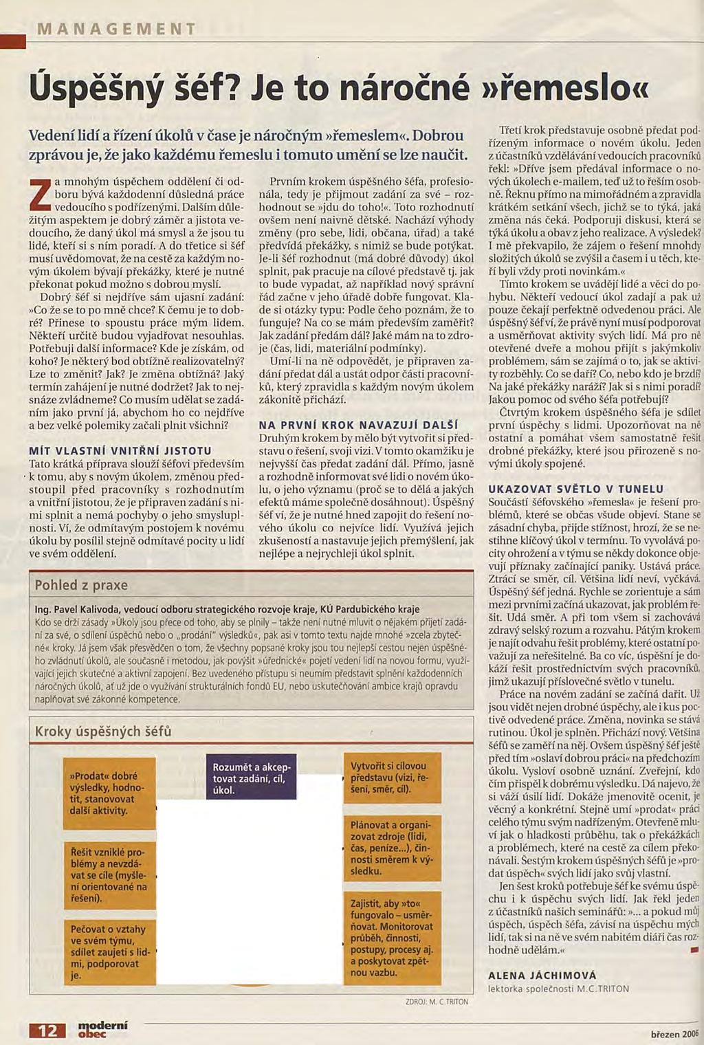 MANAGEMENT Úspěšný šéf? Je to náročné»řemeslo«vedení lidí a řízení úkolů v čase je náročným»řemeslem«. Dobrou zprávou je, že jako každému řemeslu i tomuto umění se lze naučit.