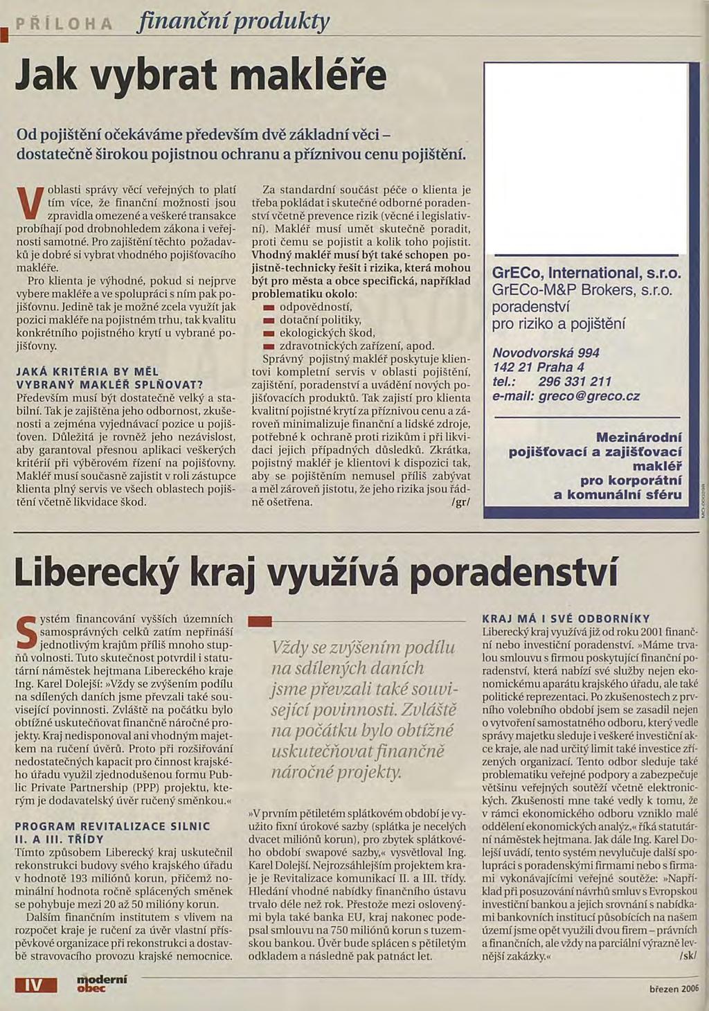 I p ř í l o h a finanční produkty Jak vybrat makléře Od pojištění očekáváme především dvě základní věci - dostatečně širokou pojistnou ochranu a příznivou cenu pojištění.