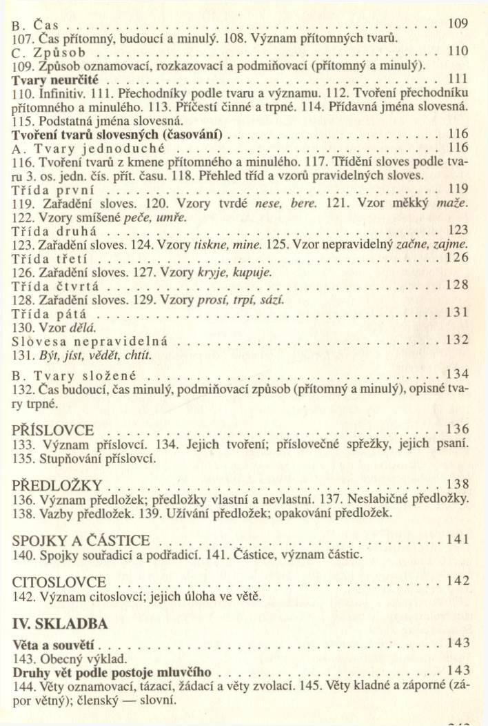 B. Č a s..._... 109 107. Čas přítomný, budoucí a minulý. 108. Význam přítomných tvarů. C. Z p ů s o b... І10 109. Způsob oznamovací, rozkazovací a podmiňovací (přítomný a minulý).