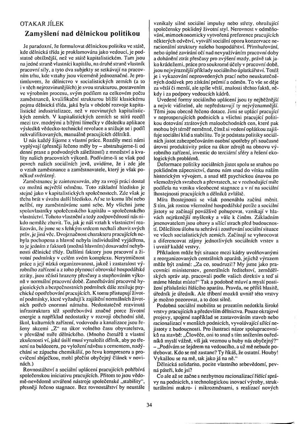 OTAKAR JÍLEK Zamyšlení nad dělnickou politikou Je paradoxní, že formulovat dčlniekou politiku ve státě, kde dělnická třída je proklamována jako vedoucí, je podstatně obtížnější, než ve státě