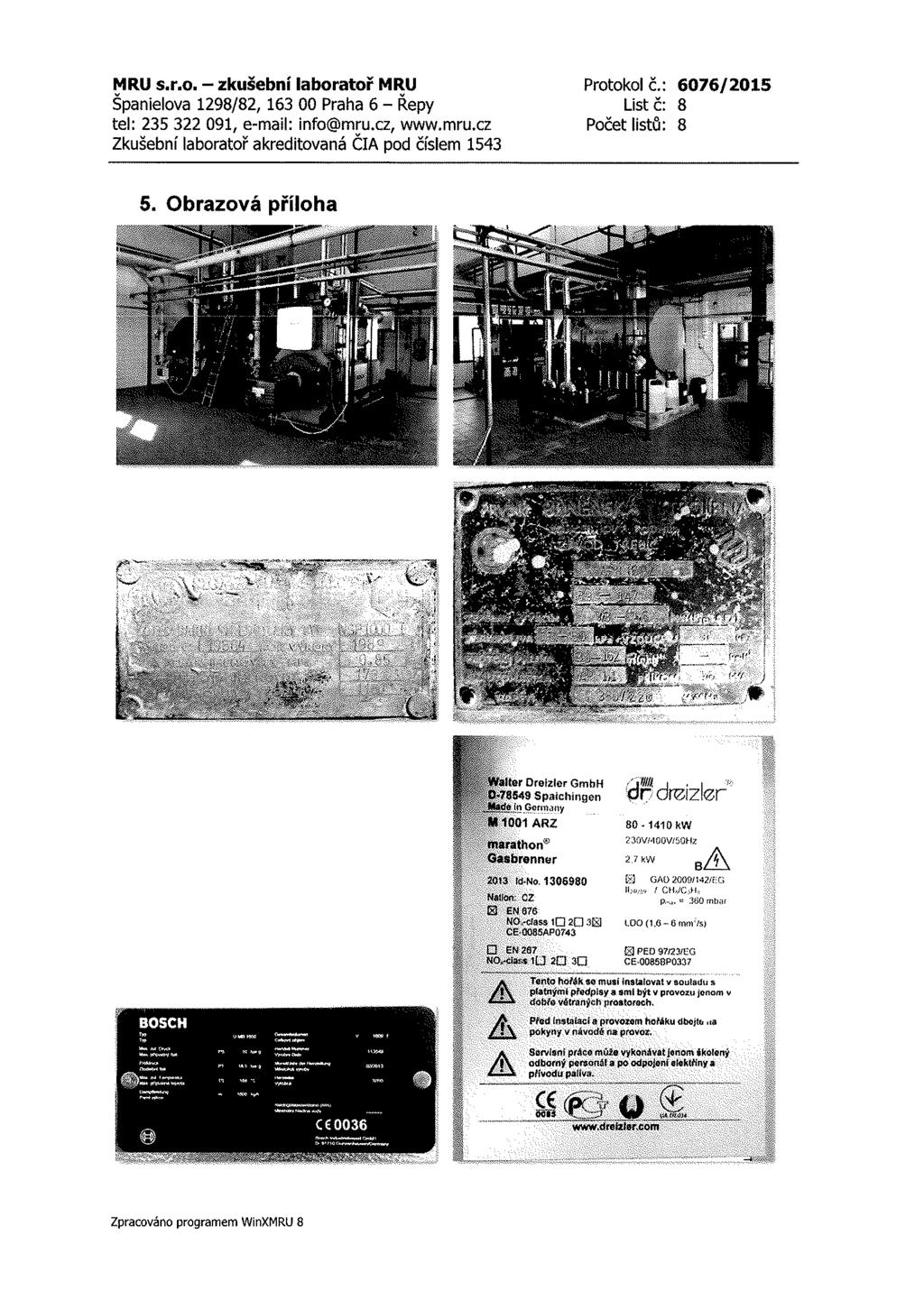 MRU S.r.o. - zkušební laboratoř MRU Španielova 1298/82, 163 00 Praha 6 - Řepy tel: 235 322 091, e-mail: info@mru.cz, www.mru.cz Zkušební laboratoř akreditovaná ČIA pod číslem 1543 Protokole.