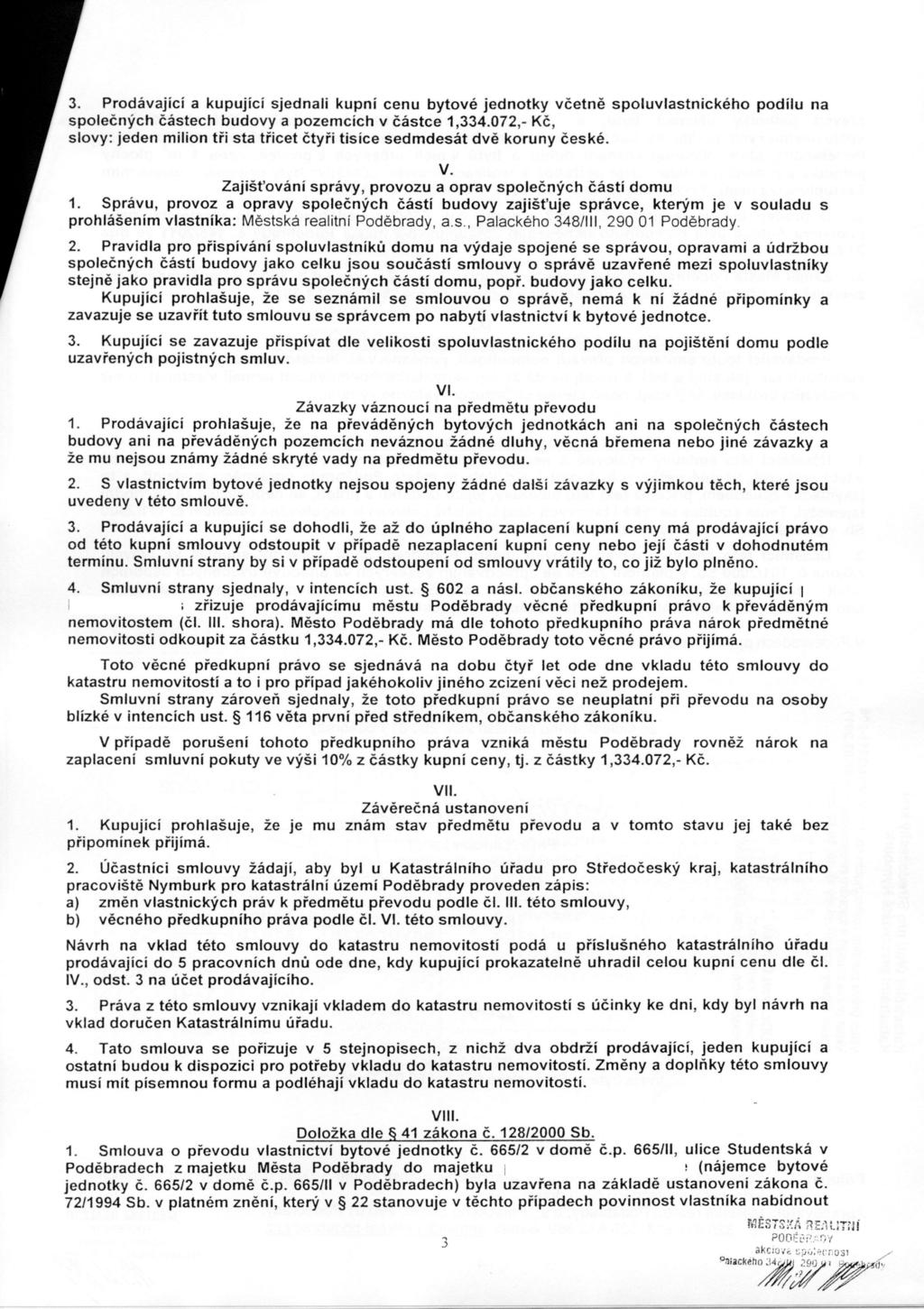 3. Prodávající a kupující sjednali kupní cenu bytové j e d n o t k y včetně s p o l u v l a s t n i c k é h o podílu na s p o l e č n ý c h částech budovy a pozemcích v částce 1,334.