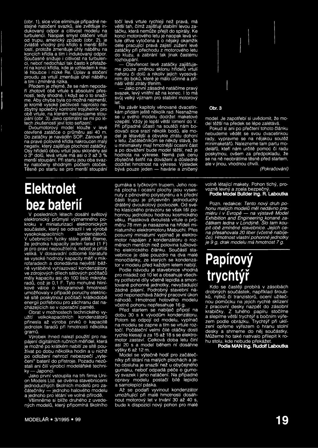 Současně snižuje i citlivost na turbulenci, neboť nedochází tak často k přetažení na konci křídla, kde je vzhledem k malé hloubce i nízké Re.