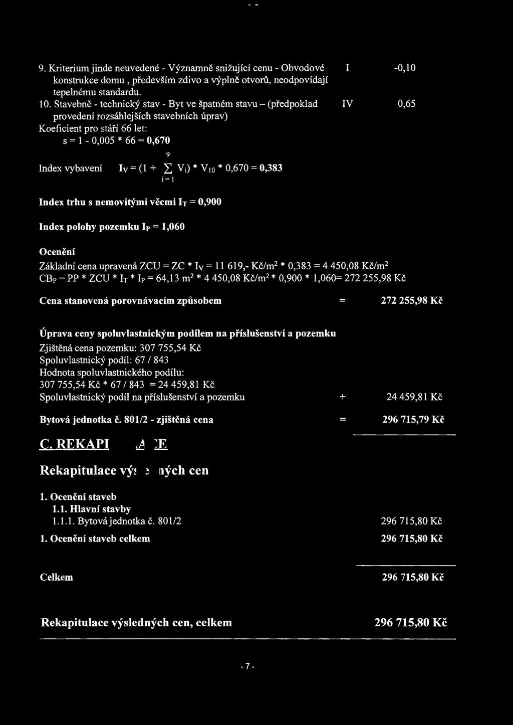 V 10 * 0,670 = 0,383 i= I 9 Index trhu s nemovicymi vecmi h = 0,900 Index polohy pozemku lp = 1,060 Oceneni Zakladni cena upravena ZCU = ZC * Iv = 11 619,- Kclm 2 * 0,383 = 4 450,08 Kclm 2 CBp = PP *