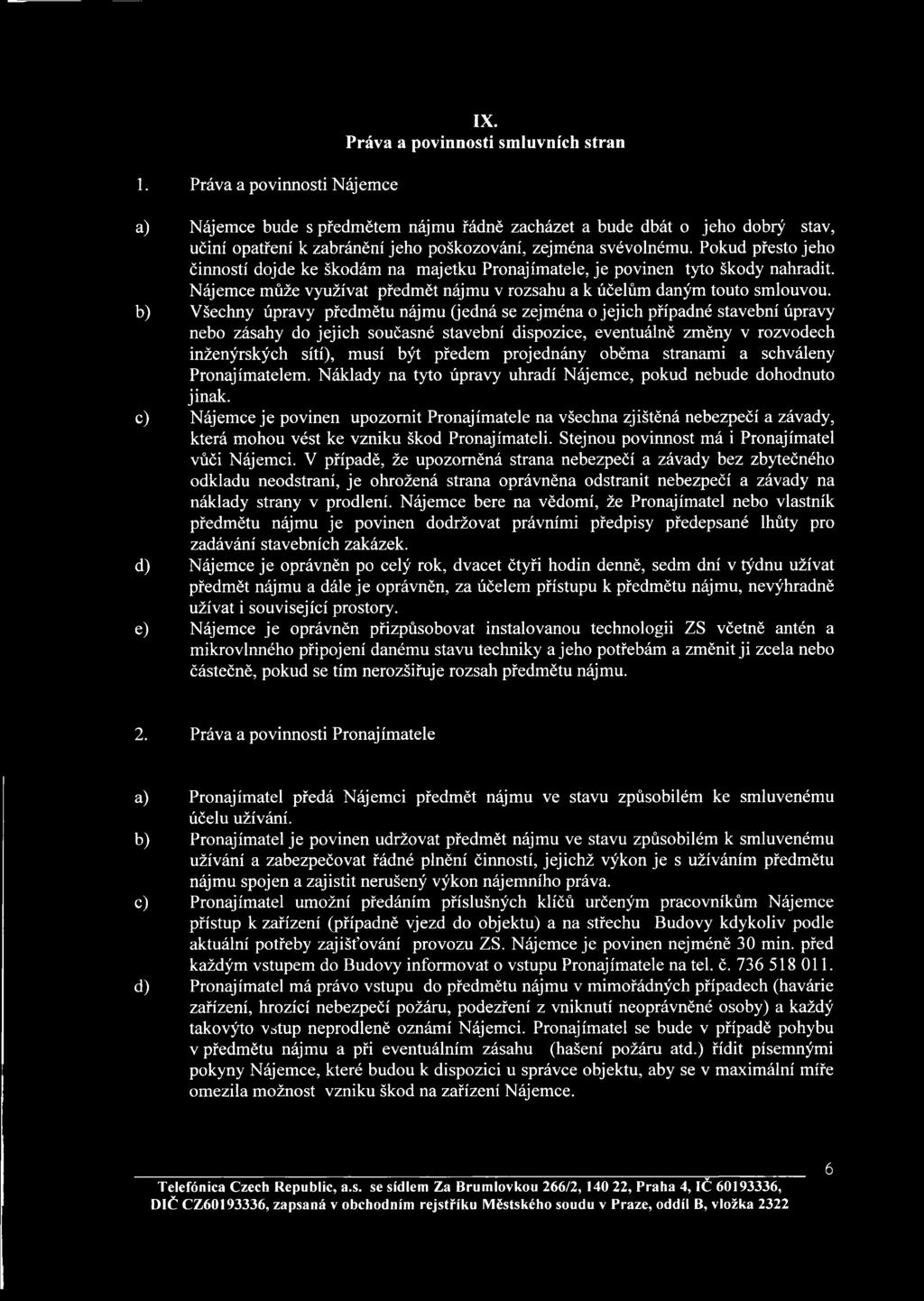 Pokud přesto jeho činností dojde ke škodám na majetku Pronajímatele, je povinen tyto škody nahradit. Nájemce může využívat předmět nájmu v rozsahu a k účelům daným touto smlouvou.