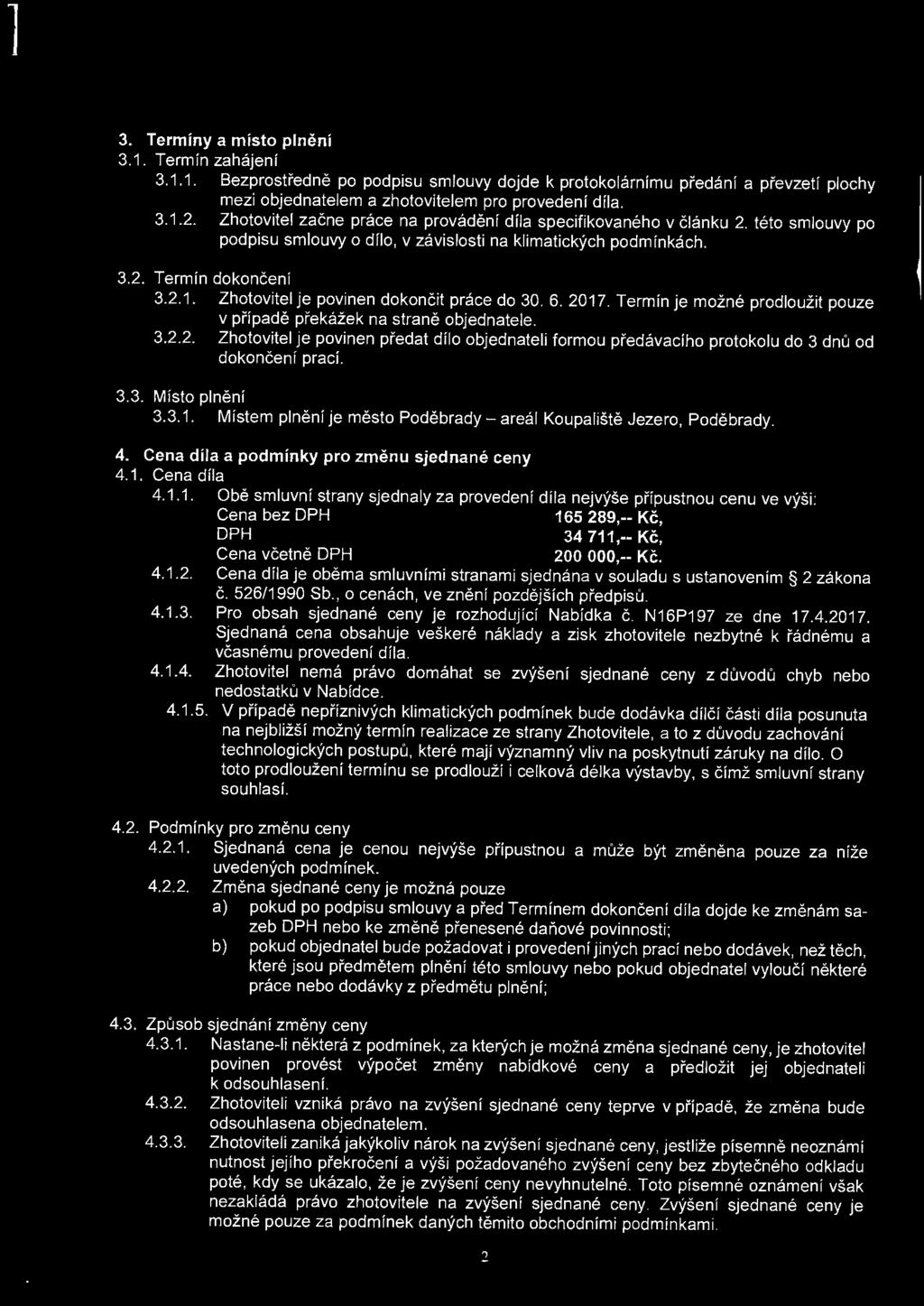 Zhotovitel je povinen dokončit práce do 30. 6. 2017. Termín je možné prodloužit pouze v případě překážek na straně objednatele. 3.2.2. Zhotovitel je povinen předat dílo objednateli formou předávacího protokolu do 3 dnů od dokončení prací.